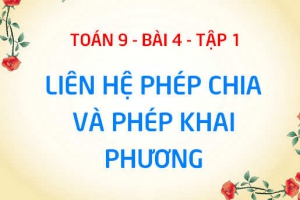 Liên hệ giữa phép chia và phép khai phương: Quy tắc khai phương một thương, Quy tắc chia hai căn bậc hai - Toán 9 bài 4